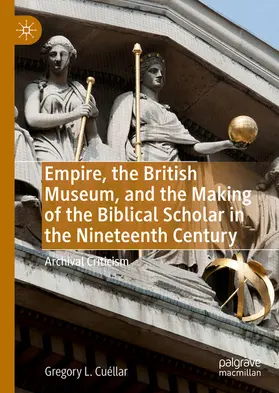 Cuéllar |  Empire, the British Museum, and the Making of the Biblical Scholar in the Nineteenth Century | eBook | Sack Fachmedien