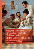 Curry |  Religion, Law, and the Medical Neglect of Children in the United States, 1870¿2000 | Buch |  Sack Fachmedien
