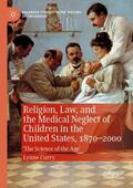 Curry |  Religion, Law, and the Medical Neglect of Children in the United States, 1870¿2000 | Buch |  Sack Fachmedien