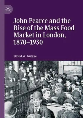 Gutzke | John Pearce and the Rise of the Mass Food Market in London, 1870-1930 | Buch | 978-3-030-27097-1 | sack.de