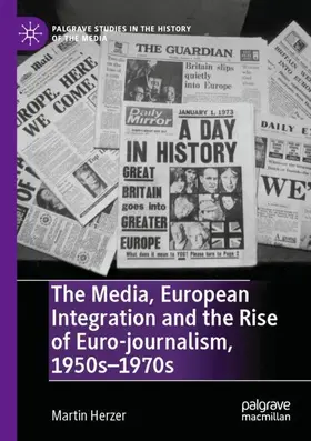 Herzer |  The Media, European Integration and the Rise of Euro-journalism, 1950s-1970s | Buch |  Sack Fachmedien