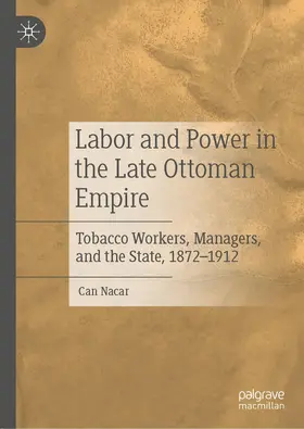 Nacar | Labor and Power in the Late Ottoman Empire | Buch | 978-3-030-31558-0 | www.sack.de