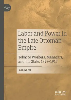 Nacar | Labor and Power in the Late Ottoman Empire | Buch | 978-3-030-31561-0 | www.sack.de