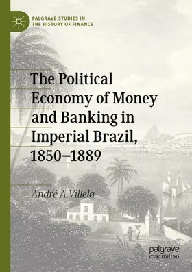 Villela |  The Political Economy of Money and Banking in Imperial Brazil, 1850-1889 | Buch |  Sack Fachmedien