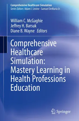McGaghie / Wayne / Barsuk |  Comprehensive Healthcare Simulation: Mastery Learning in Health Professions Education | Buch |  Sack Fachmedien