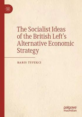Tufekci |  The Socialist Ideas of the British Left's Alternative Economic Strategy | Buch |  Sack Fachmedien