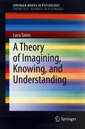 Tateo |  A Theory of Imagining, Knowing, and Understanding | Buch |  Sack Fachmedien