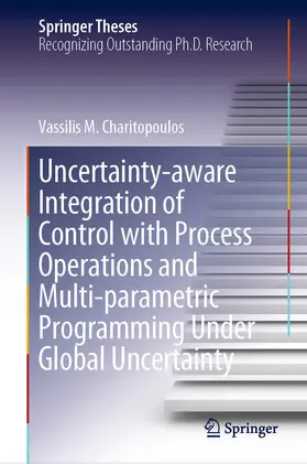 Charitopoulos | Uncertainty-aware Integration of Control with Process Operations and Multi-parametric Programming Under Global Uncertainty | E-Book | sack.de