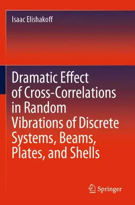 Elishakoff |  Dramatic Effect of Cross-Correlations in Random Vibrations of Discrete Systems, Beams, Plates, and Shells | Buch |  Sack Fachmedien