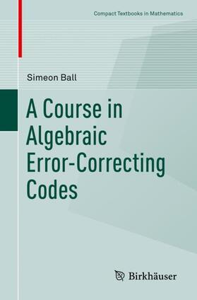 Ball |  A Course in Algebraic Error-Correcting Codes | Buch |  Sack Fachmedien
