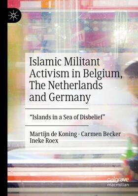 de Koning / Roex / Becker | Islamic Militant Activism in Belgium, The Netherlands and Germany | Buch | 978-3-030-42209-7 | sack.de