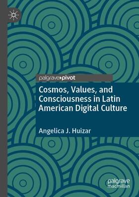 Huizar | Cosmos, Values, and Consciousness in Latin American Digital Culture | Buch | 978-3-030-45400-5 | sack.de