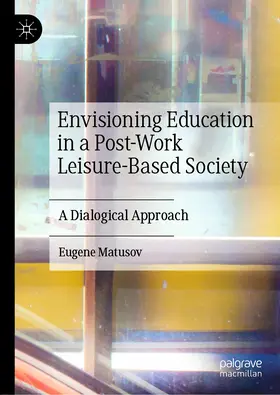 Matusov |  Envisioning Education in a Post-Work Leisure-Based Society | eBook | Sack Fachmedien