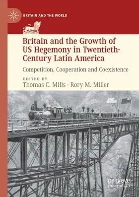 Miller / Mills |  Britain and the Growth of US Hegemony in Twentieth-Century Latin America | Buch |  Sack Fachmedien