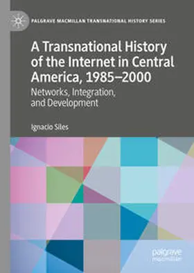 Siles |  A Transnational History of the Internet in Central America, 1985-2000 | Buch |  Sack Fachmedien