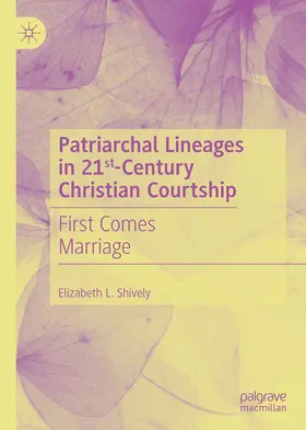 Shively | Patriarchal Lineages in 21st-Century Christian Courtship | E-Book | sack.de