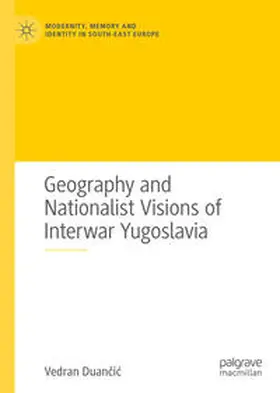 Duancic / Duancic | Geography and Nationalist Visions of Interwar Yugoslavia | E-Book | sack.de