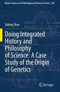 Shan |  Doing Integrated History and Philosophy of Science: A Case Study of the Origin of Genetics | Buch |  Sack Fachmedien