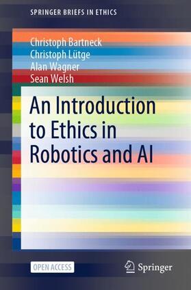 Bartneck / Welsh / Lütge | An Introduction to Ethics in Robotics and AI | Buch | 978-3-030-51109-8 | sack.de