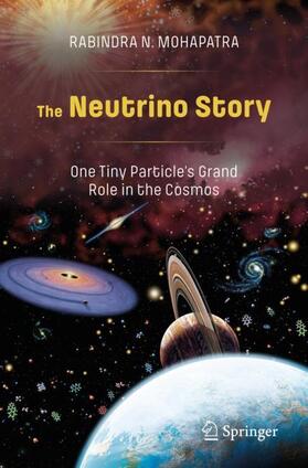 Mohapatra | The Neutrino Story: One Tiny Particle¿s Grand Role in the Cosmos | Buch | 978-3-030-51845-5 | sack.de