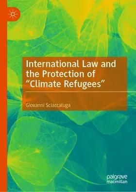 Sciaccaluga |  International Law and the Protection of "Climate Refugees" | Buch |  Sack Fachmedien