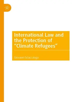 Sciaccaluga |  International Law and the Protection of "Climate Refugees" | Buch |  Sack Fachmedien