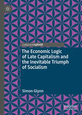Glynn |  The Economic Logic of Late Capitalism and the Inevitable Triumph of Socialism | Buch |  Sack Fachmedien