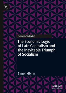 Glynn | The Economic Logic of Late Capitalism and the Inevitable Triumph of Socialism | Buch | 978-3-030-52666-5 | sack.de