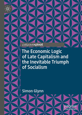 Glynn | The Economic Logic of Late Capitalism and the Inevitable Triumph of Socialism | E-Book | sack.de