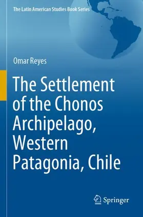Reyes |  The Settlement of the Chonos Archipelago, Western Patagonia, Chile | Buch |  Sack Fachmedien