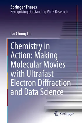 Liu | Chemistry in Action: Making Molecular Movies with Ultrafast Electron Diffraction and Data Science | E-Book | sack.de