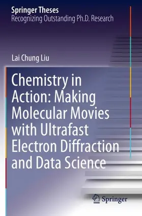 Liu |  Chemistry in Action: Making Molecular Movies with Ultrafast Electron Diffraction and Data Science | Buch |  Sack Fachmedien