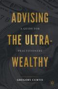 Curtis |  Advising the Ultra-Wealthy | Buch |  Sack Fachmedien