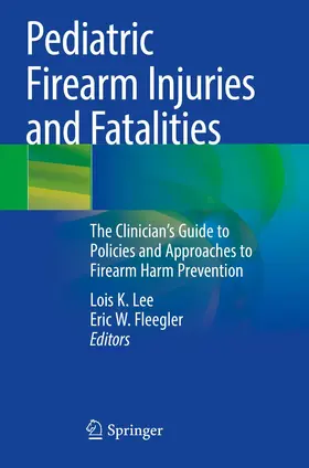Lee / Fleegler | Pediatric Firearm Injuries and Fatalities | Buch | 978-3-030-62247-3 | www.sack.de
