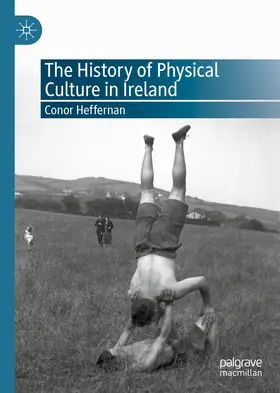 Heffernan |  The History of Physical Culture in Ireland | Buch |  Sack Fachmedien