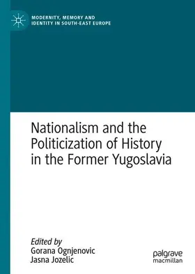 Jozelic / Ognjenovic |  Nationalism and the Politicization of History in the Former Yugoslavia | Buch |  Sack Fachmedien