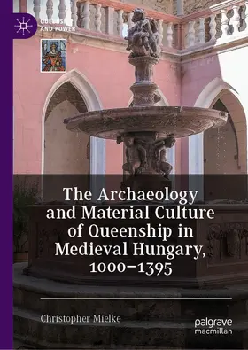 Mielke |  The Archaeology and Material Culture of Queenship in Medieval Hungary, 1000-1395 | Buch |  Sack Fachmedien