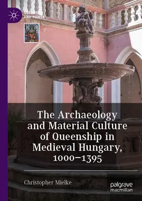 Mielke |  The Archaeology and Material Culture of Queenship in Medieval Hungary, 1000-1395 | Buch |  Sack Fachmedien