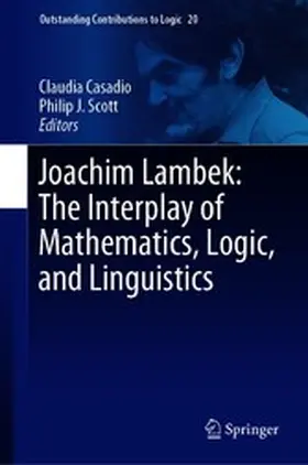 Casadio / Scott |  Joachim Lambek: The Interplay of Mathematics, Logic, and Linguistics | eBook | Sack Fachmedien