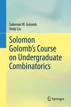 Golomb / Liu |  Solomon Golomb's Course on Undergraduate Combinatorics | Buch |  Sack Fachmedien