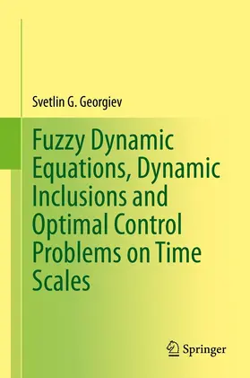 Georgiev | Fuzzy Dynamic Equations, Dynamic Inclusions, and Optimal Control Problems on Time Scales | E-Book | www.sack.de