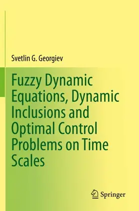Georgiev |  Fuzzy Dynamic Equations, Dynamic Inclusions, and Optimal Control Problems on Time Scales | Buch |  Sack Fachmedien