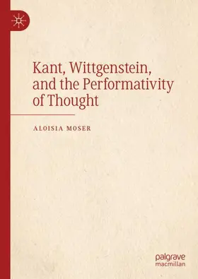 Moser | Kant, Wittgenstein, and the Performativity of Thought | Buch | 978-3-030-77549-0 | www.sack.de