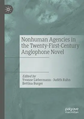 Liebermann / Burger / Rahn |  Nonhuman Agencies in the Twenty-First-Century Anglophone Novel | Buch |  Sack Fachmedien
