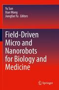 Sun / Yu / Wang |  Field-Driven Micro and Nanorobots for Biology and Medicine | Buch |  Sack Fachmedien