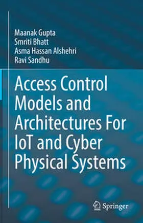 Gupta / Bhatt / Alshehri |  Access Control Models and Architectures For IoT and Cyber Physical Systems | eBook | Sack Fachmedien