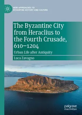 Zavagno |  The Byzantine City from Heraclius to the Fourth Crusade, 610-1204 | Buch |  Sack Fachmedien