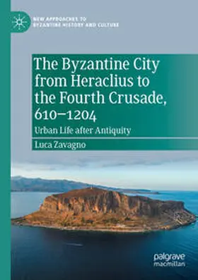 Zavagno |  The Byzantine City from Heraclius to the Fourth Crusade, 610-1204 | Buch |  Sack Fachmedien