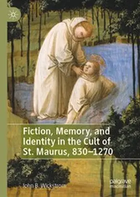 Wickstrom |  Fiction, Memory, and Identity in the Cult of St. Maurus, 830–1270 | eBook | Sack Fachmedien