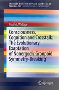 Wallace |  Consciousness, Cognition and Crosstalk: The Evolutionary Exaptation of Nonergodic Groupoid Symmetry-Breaking | Buch |  Sack Fachmedien